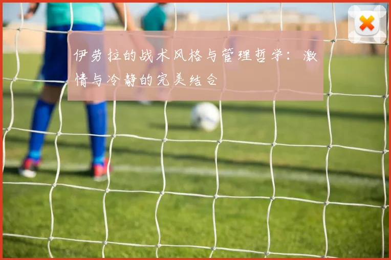 伊劳拉的战术风格与管理哲学：激情与冷静的完美结合